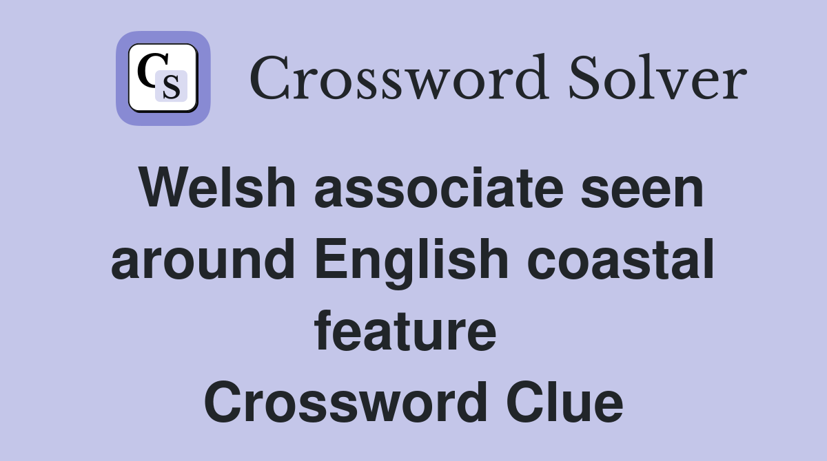 Welsh associate seen around English coastal feature  Crossword Clue