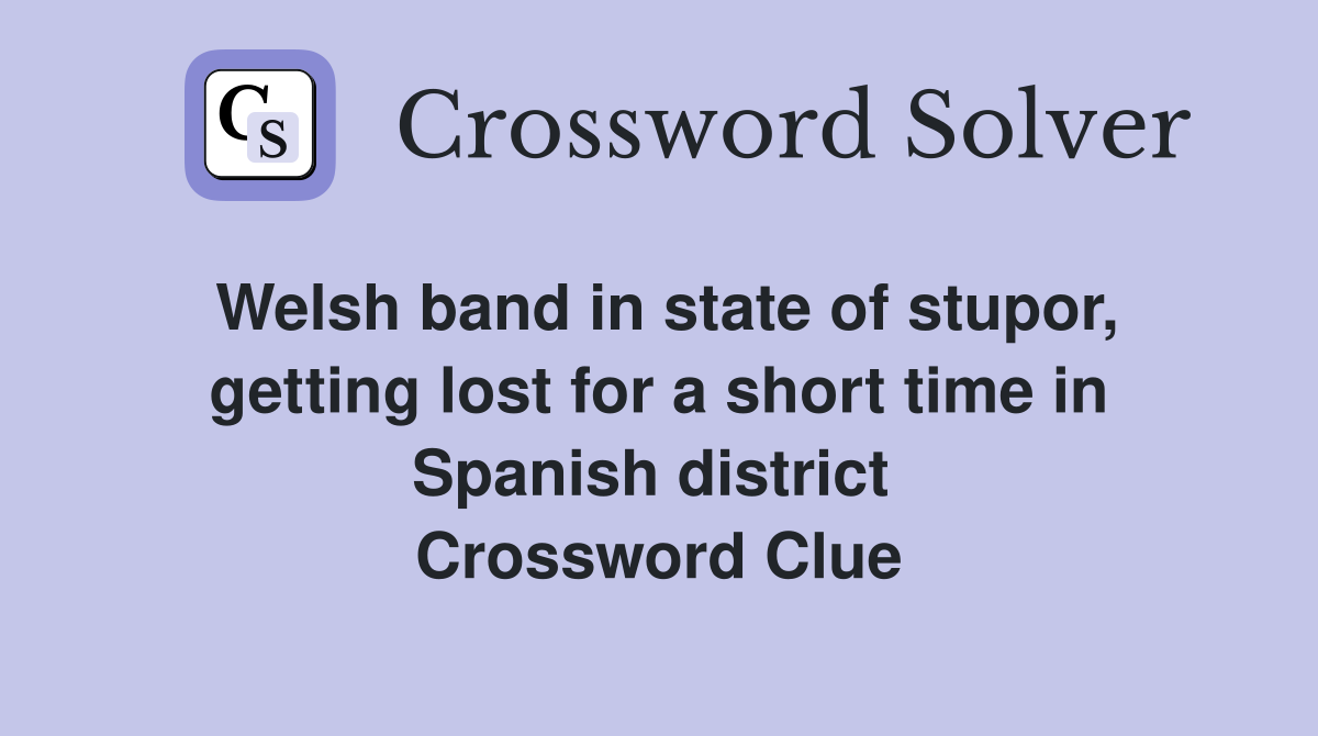 Welsh band in state of stupor, getting lost for a short time in Spanish district  Crossword Clue