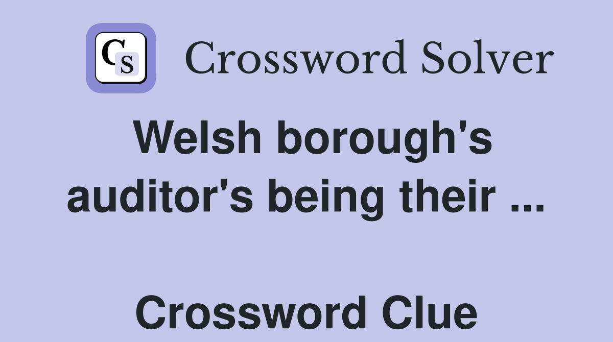 Welsh borough's auditor's being their ...  Crossword Clue