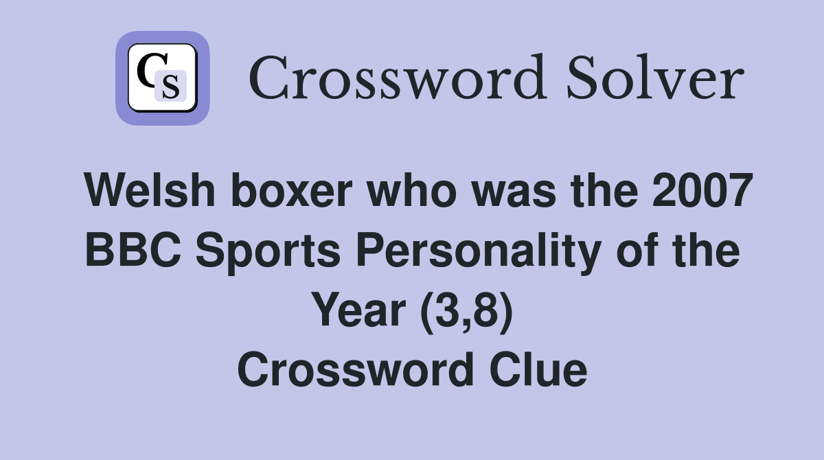 Welsh boxer who was the 2007 BBC Sports Personality of the Year (3,8) Crossword Clue