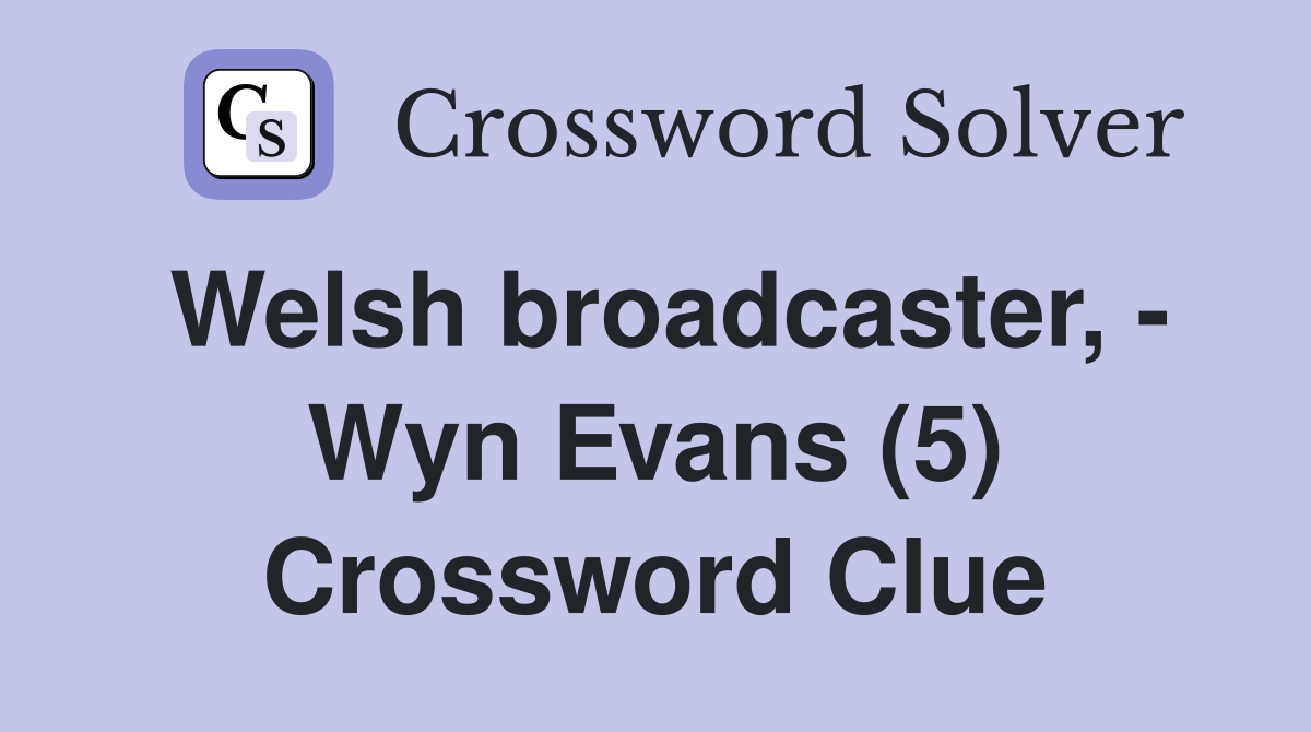 Welsh broadcaster, - Wyn Evans (5) Crossword Clue