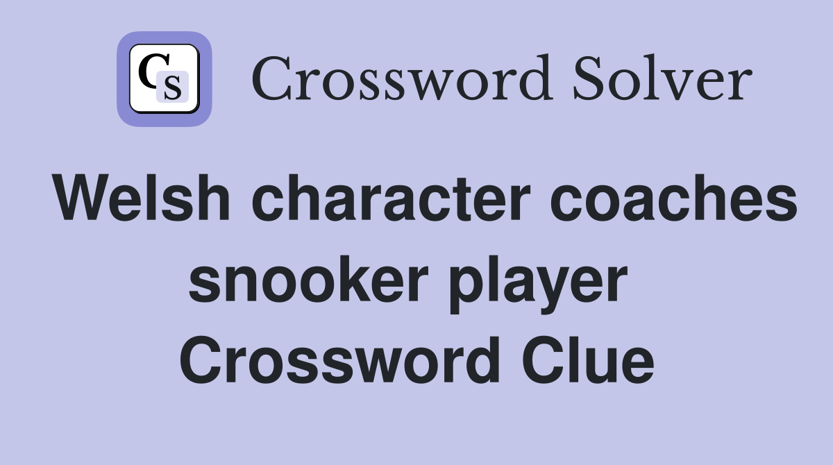 Welsh character coaches snooker player  Crossword Clue