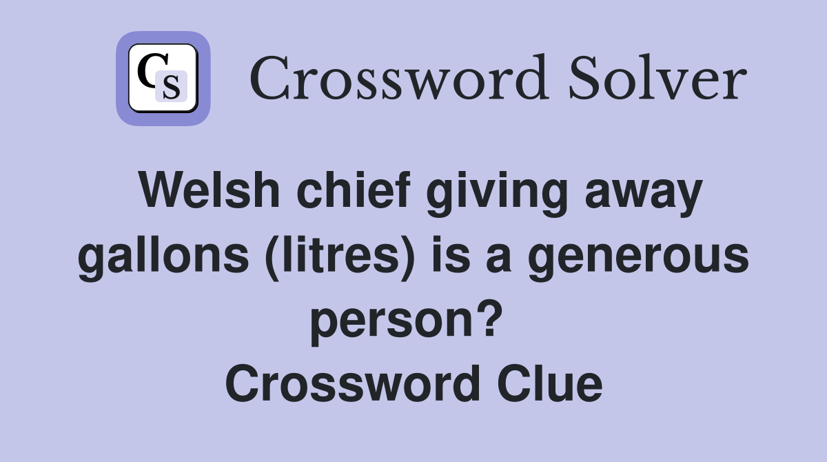 Welsh chief giving away gallons (litres) is a generous person?  Crossword Clue