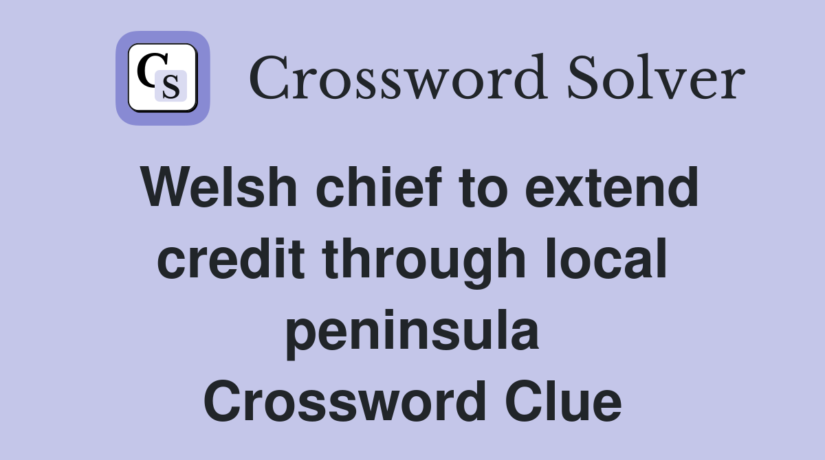 Welsh chief to extend credit through local peninsula Crossword Clue