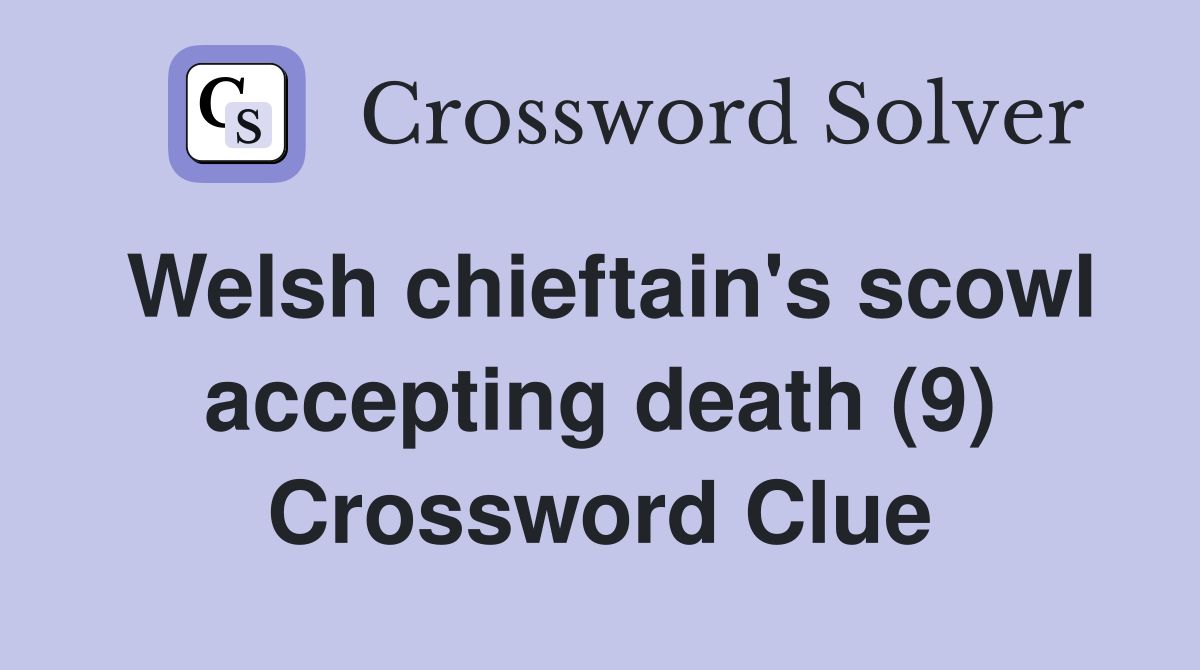 Welsh chieftain's scowl accepting death (9) Crossword Clue