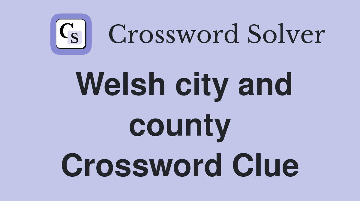 Welsh city and county Crossword Clue