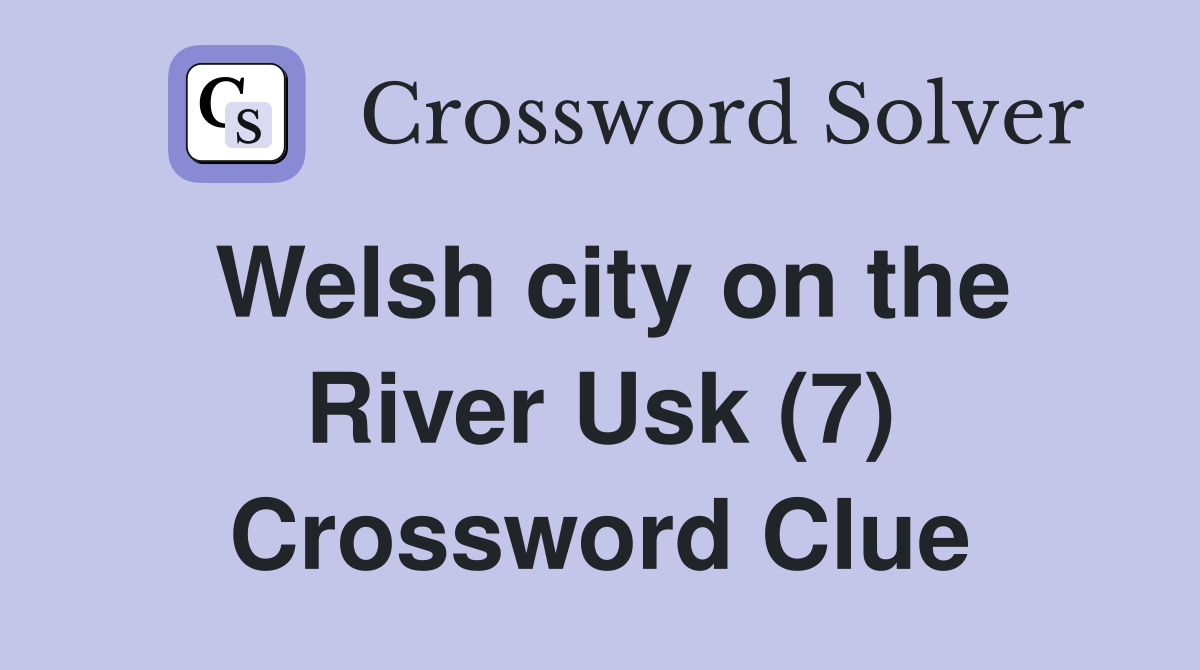 Welsh city on the River Usk (7) Crossword Clue