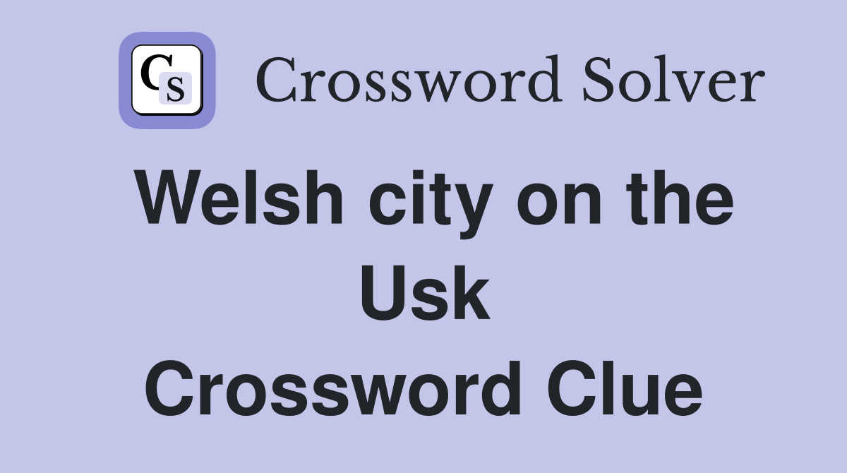 Welsh city on the Usk Crossword Clue