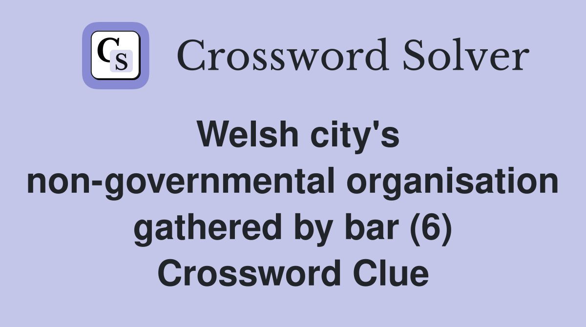 Welsh city's non-governmental organisation gathered by bar (6) Crossword Clue