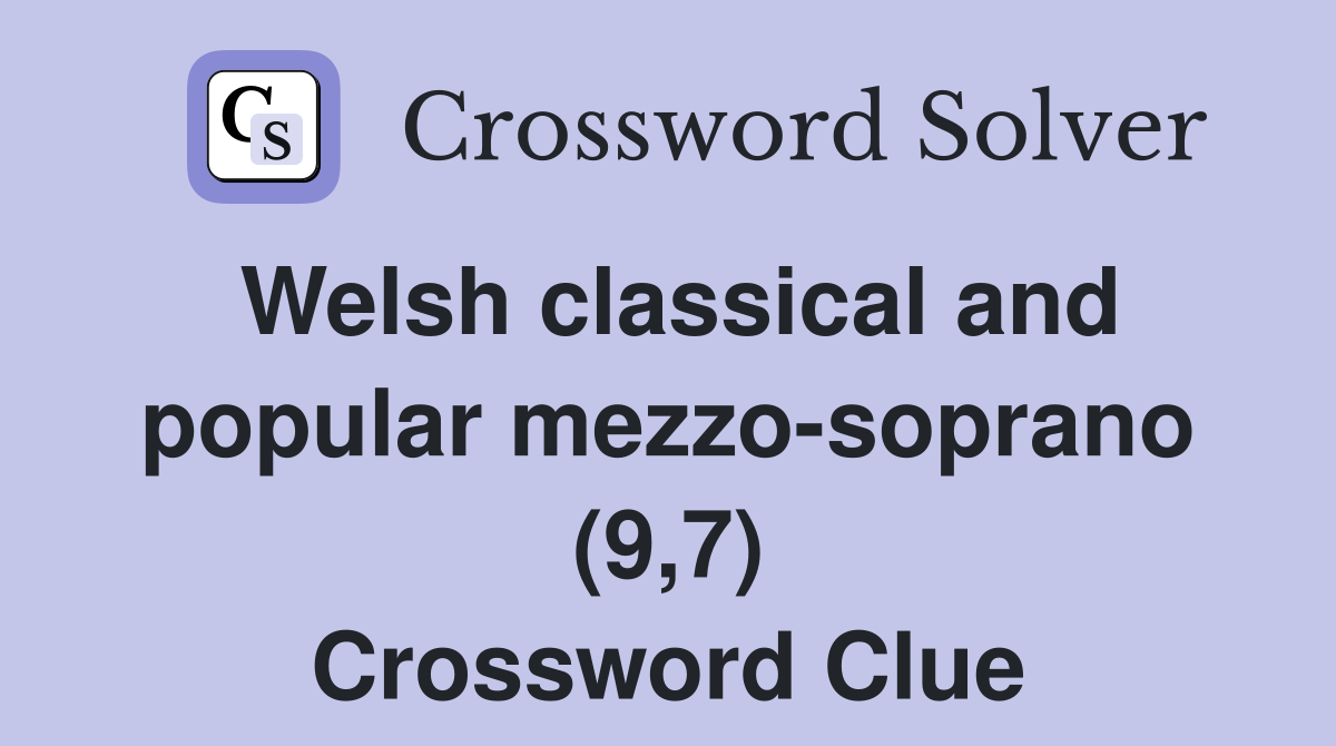 Welsh classical and popular mezzo-soprano (9,7) Crossword Clue