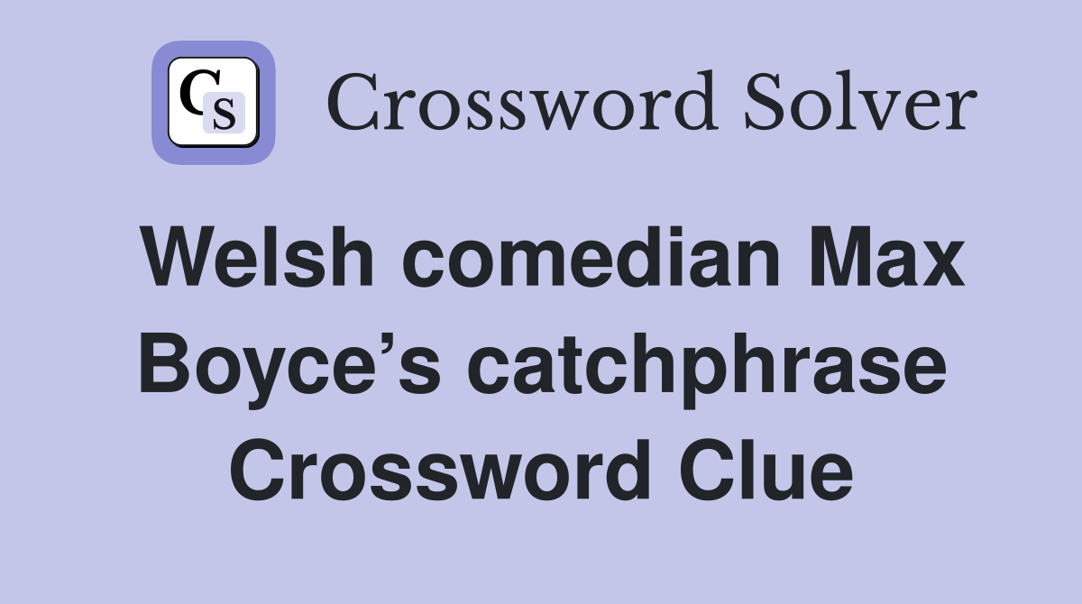 Welsh comedian Max Boyce’s catchphrase Crossword Clue