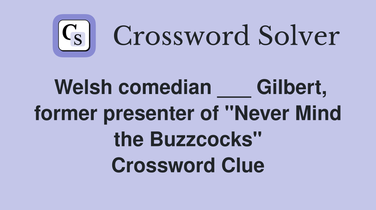 Welsh comedian ___ Gilbert, former presenter of "Never Mind the Buzzcocks" Crossword Clue