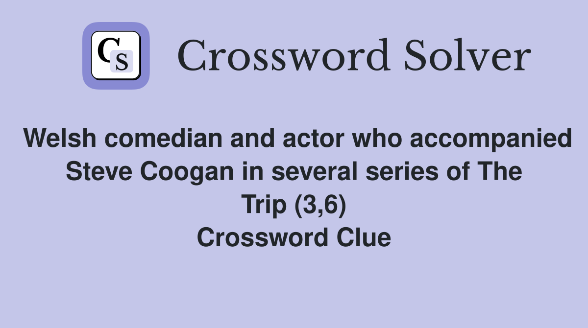 Welsh comedian and actor who accompanied Steve Coogan in several series of The Trip (3,6) Crossword Clue
