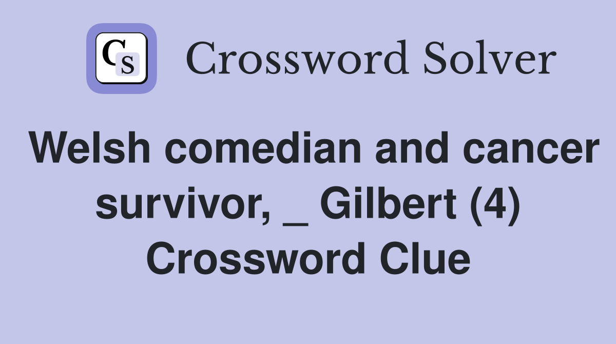 Welsh comedian and cancer survivor, _ Gilbert (4) Crossword Clue