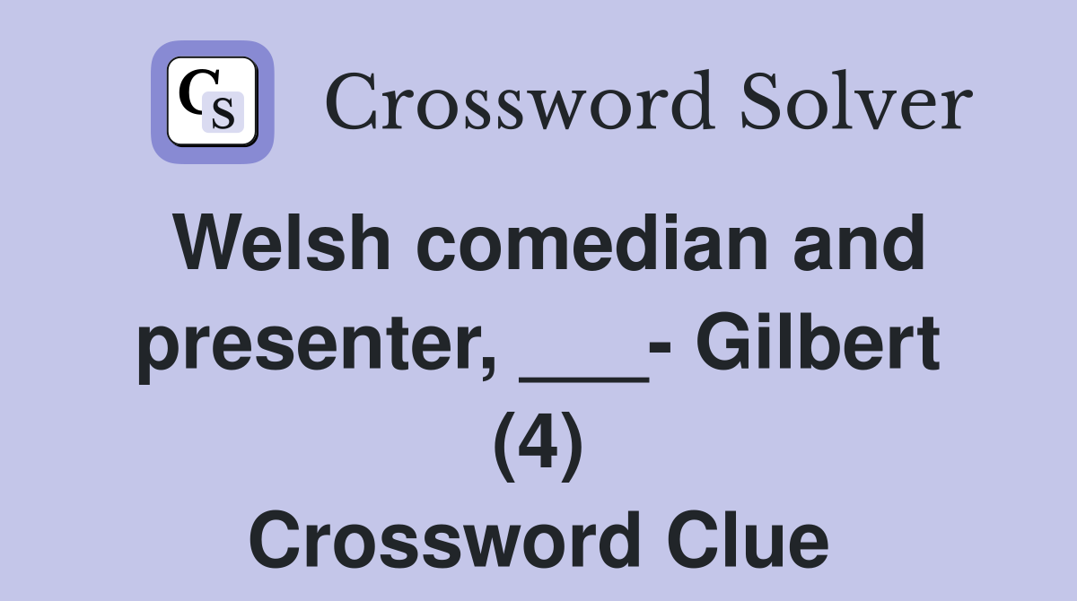 Welsh comedian and presenter, ___- Gilbert (4) Crossword Clue