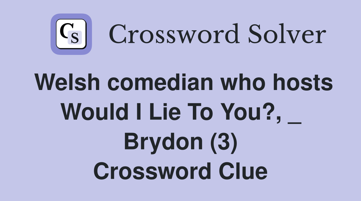 Welsh comedian who hosts Would I Lie To You?, _ Brydon (3) Crossword Clue