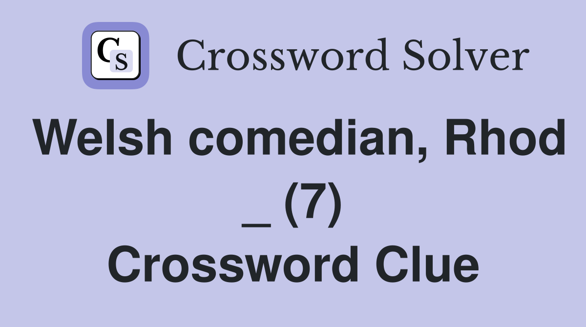 Welsh comedian, Rhod _ (7) Crossword Clue