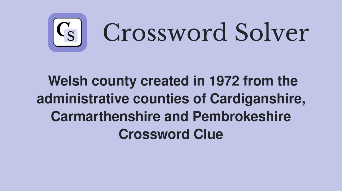 Welsh county created in 1972 from the administrative counties of Cardiganshire, Carmarthenshire and Pembrokeshire Crossword Clue