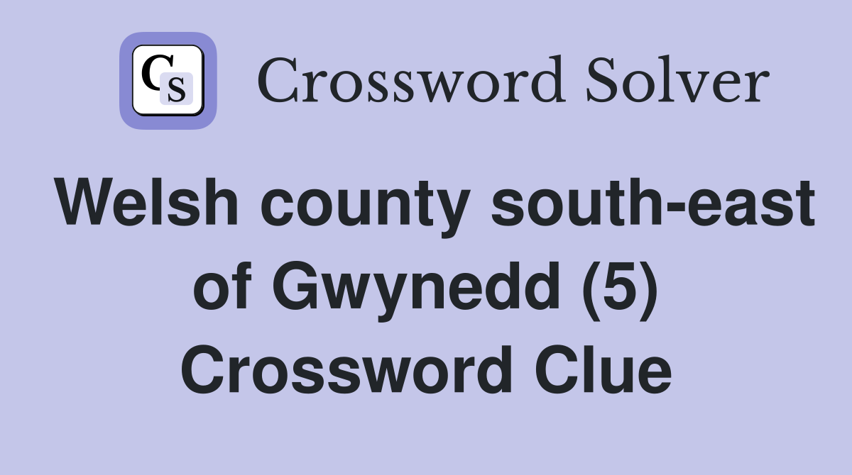 Welsh county south-east of Gwynedd (5) Crossword Clue