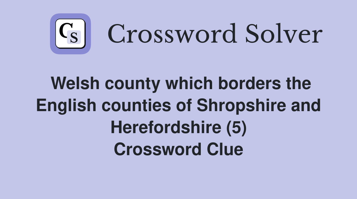 Welsh county which borders the English counties of Shropshire and Herefordshire (5) Crossword Clue