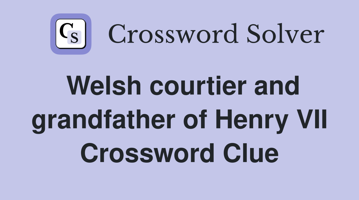 Welsh courtier and grandfather of Henry VII Crossword Clue