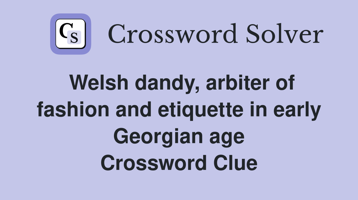 Welsh dandy, arbiter of fashion and etiquette in early Georgian age Crossword Clue