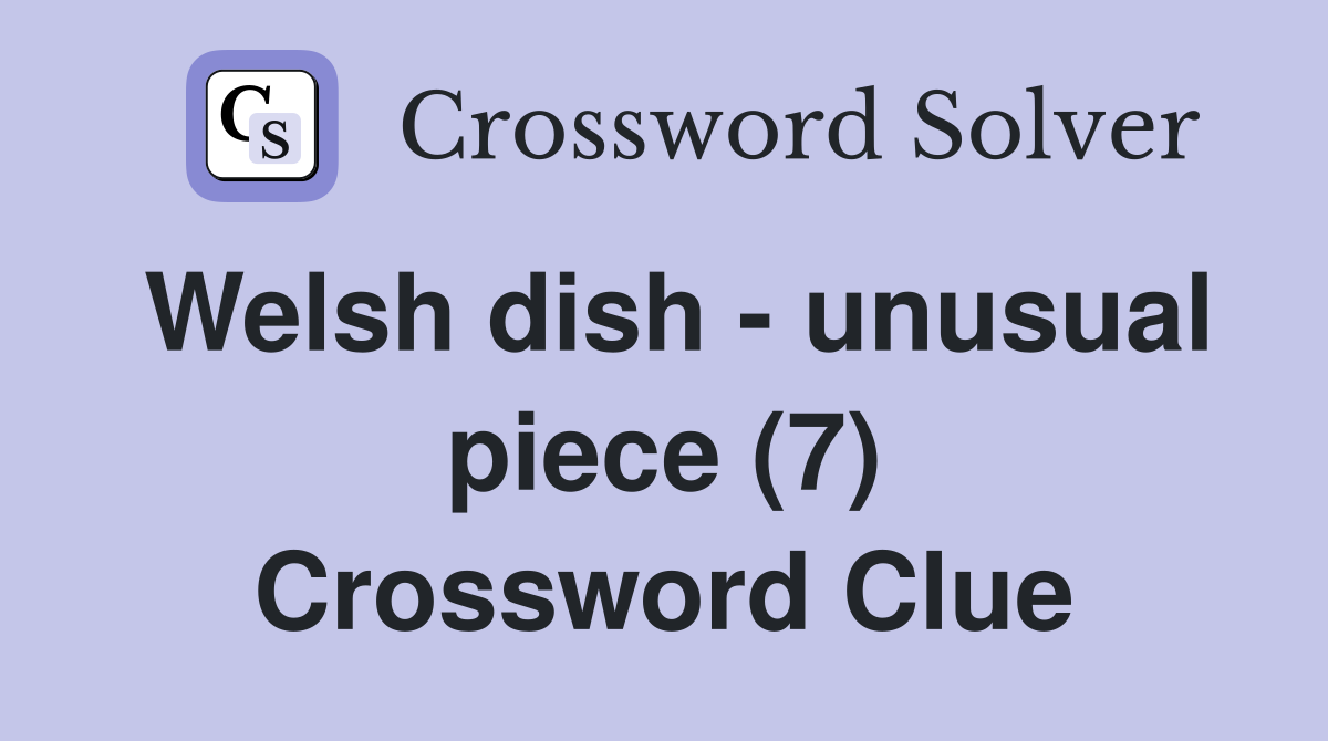 Welsh dish - unusual piece (7) Crossword Clue