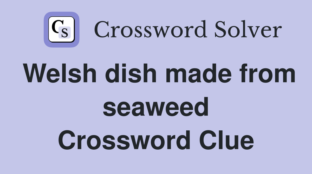 Welsh dish made from seaweed Crossword Clue