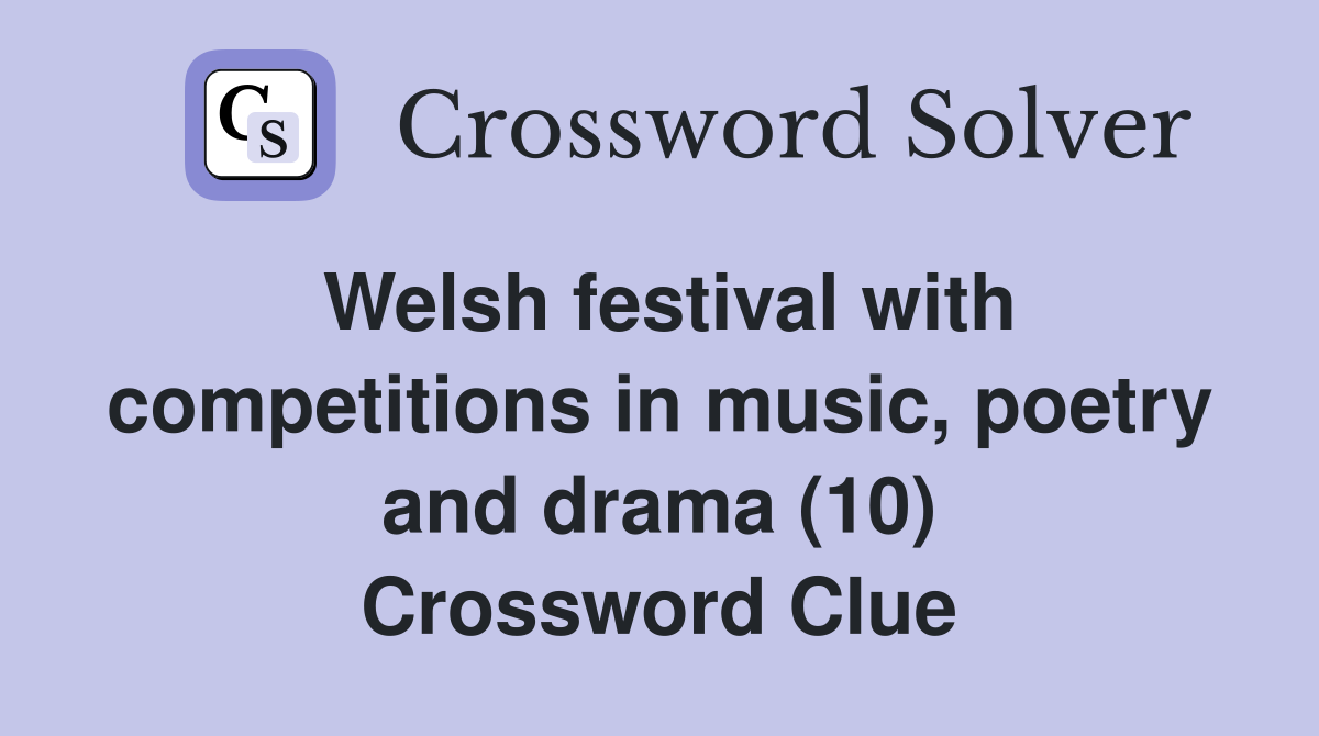 Welsh festival with competitions in music, poetry and drama (10) Crossword Clue