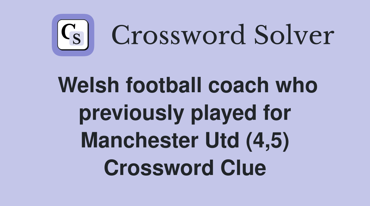 Welsh football coach who previously played for Manchester Utd (4,5) Crossword Clue