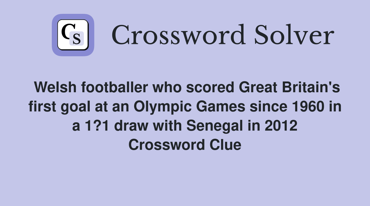 Welsh footballer who scored Great Britain's first goal at an Olympic Games since 1960 in a 1?1 draw with Senegal in 2012 Crossword Clue