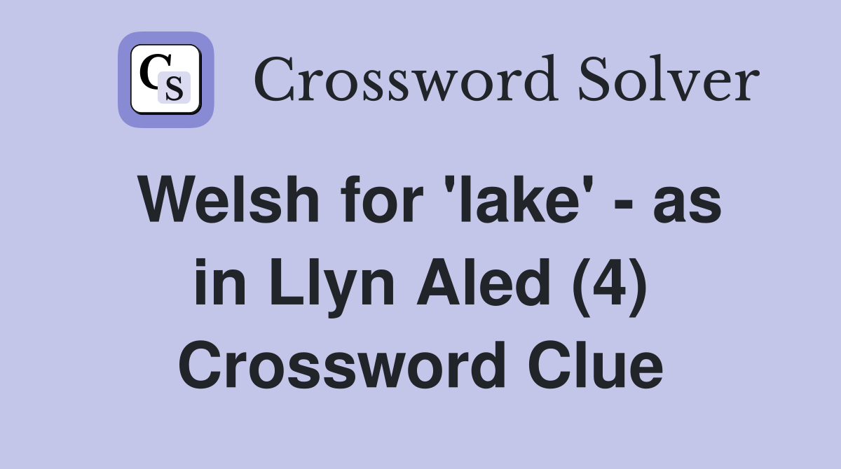 Welsh for 'lake' - as in Llyn Aled (4) Crossword Clue