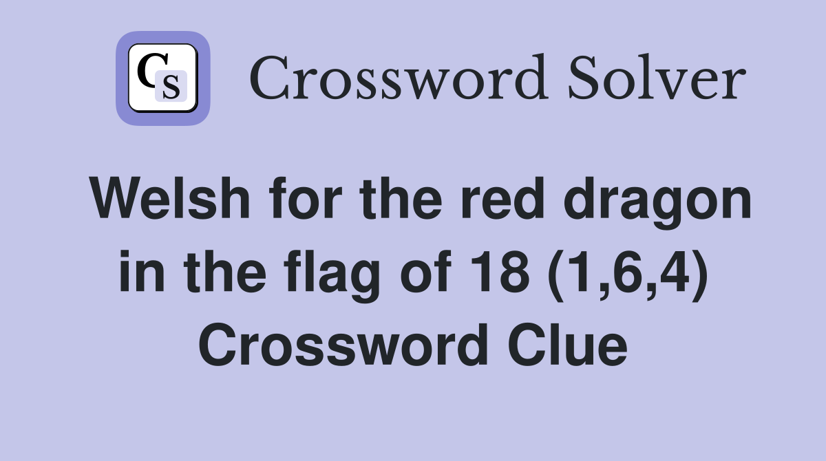 Welsh for the red dragon in the flag of 18 (1,6,4) Crossword Clue