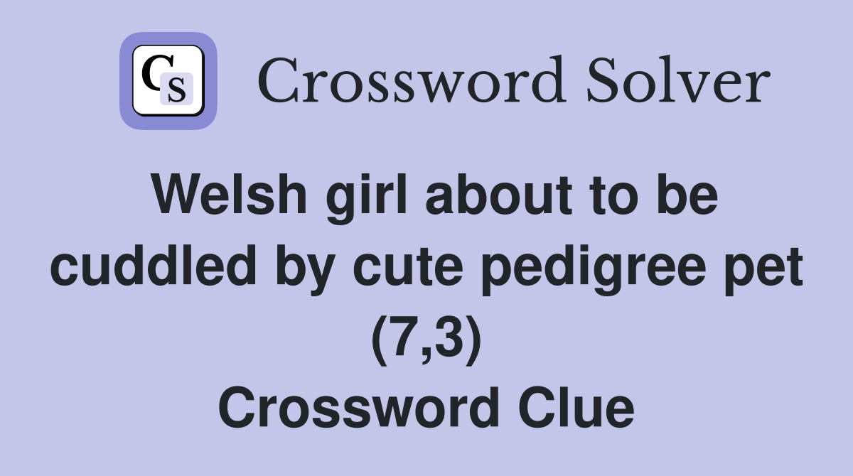 Welsh girl about to be cuddled by cute pedigree pet (7,3) Crossword Clue