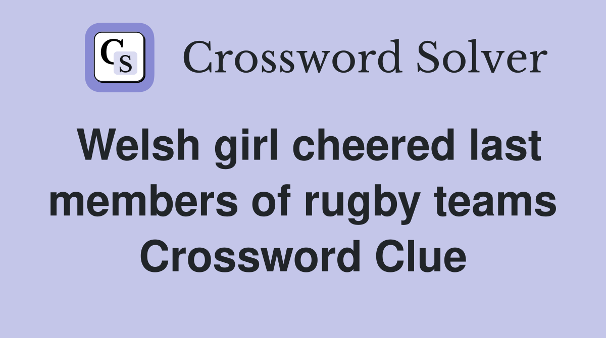 Welsh girl cheered last members of rugby teams Crossword Clue