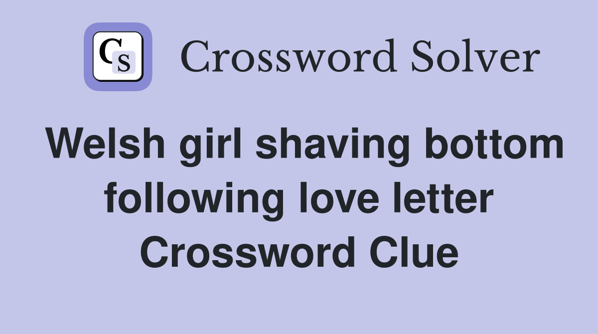 Welsh girl shaving bottom following love letter Crossword Clue