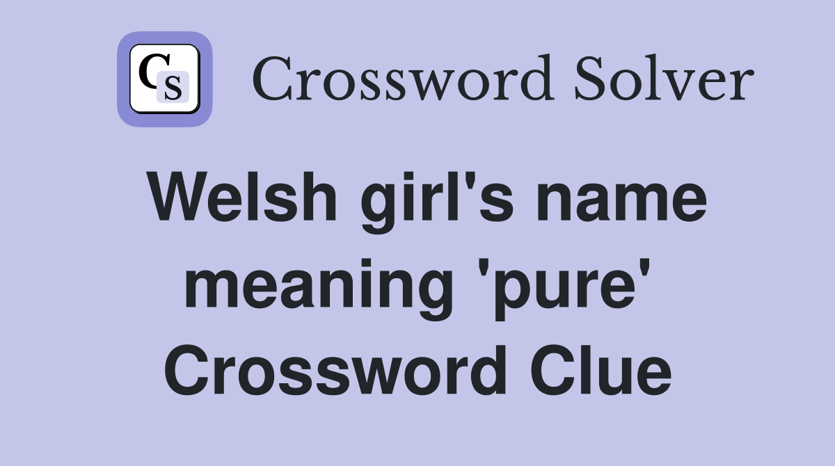 Welsh girl's name meaning 'pure' Crossword Clue