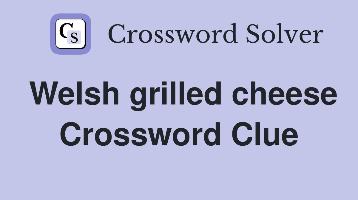 Welsh grilled cheese Crossword Clue