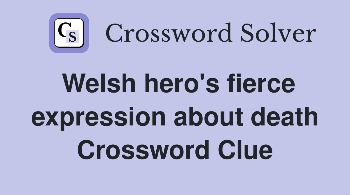 Welsh hero's fierce expression about death Crossword Clue