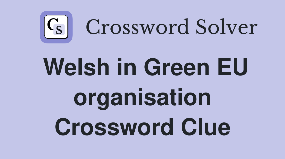 Welsh in Green EU organisation Crossword Clue