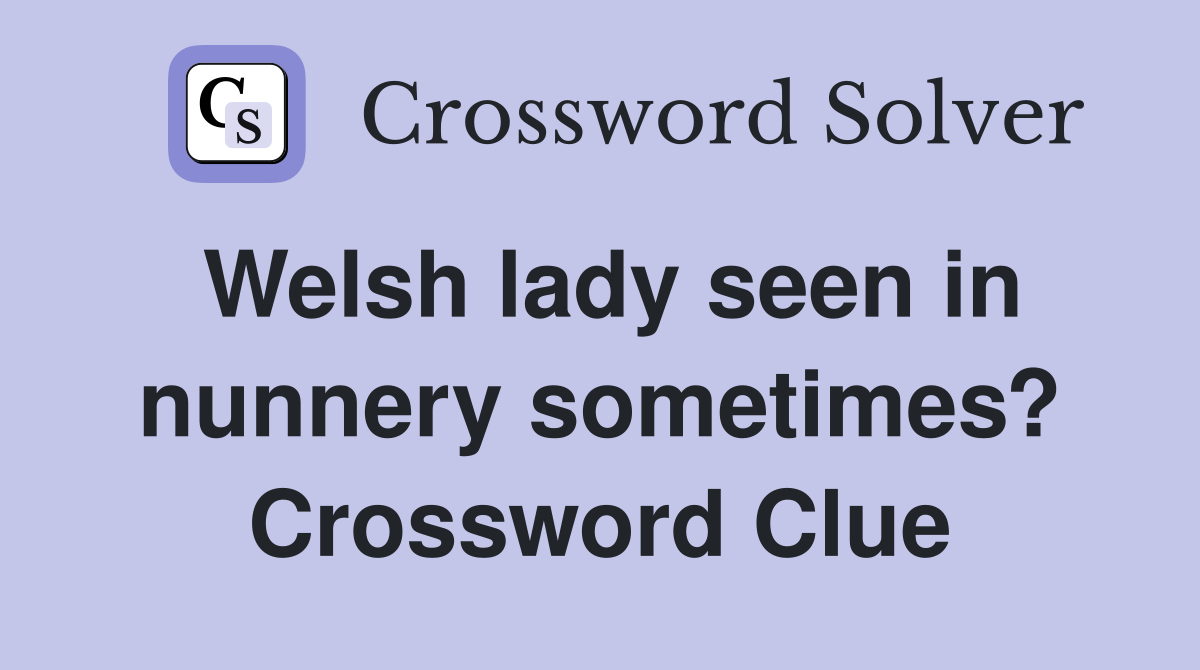 Welsh lady seen in nunnery sometimes? Crossword Clue