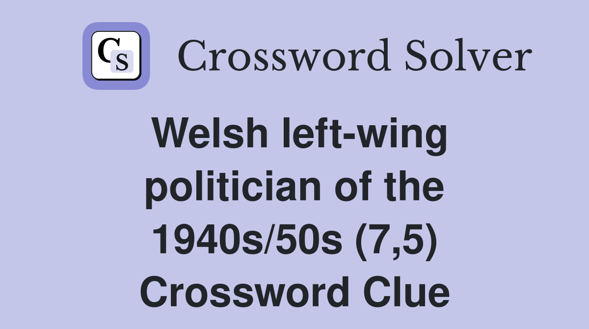 Welsh left-wing politician of the 1940s/50s (7,5) Crossword Clue