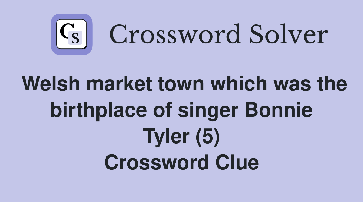 Welsh market town which was the birthplace of singer Bonnie Tyler (5) Crossword Clue