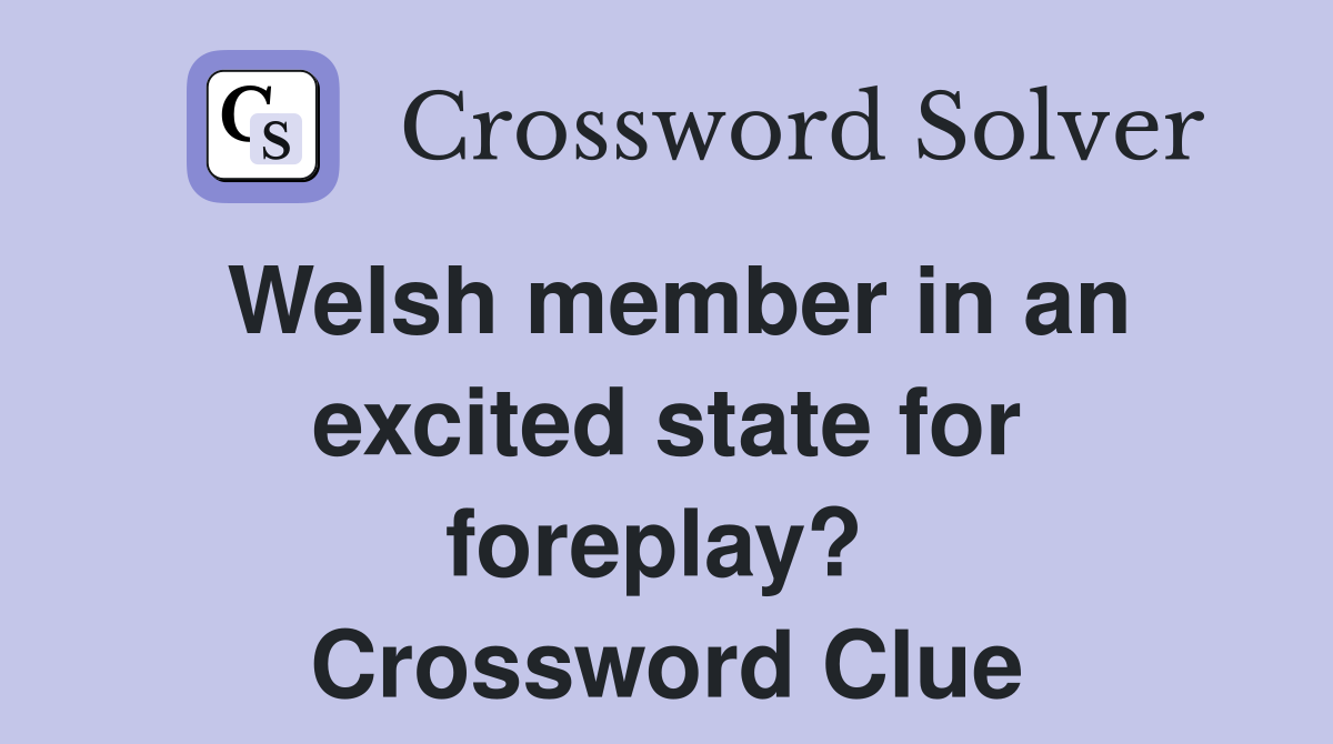 Welsh member in an excited state for foreplay?  Crossword Clue