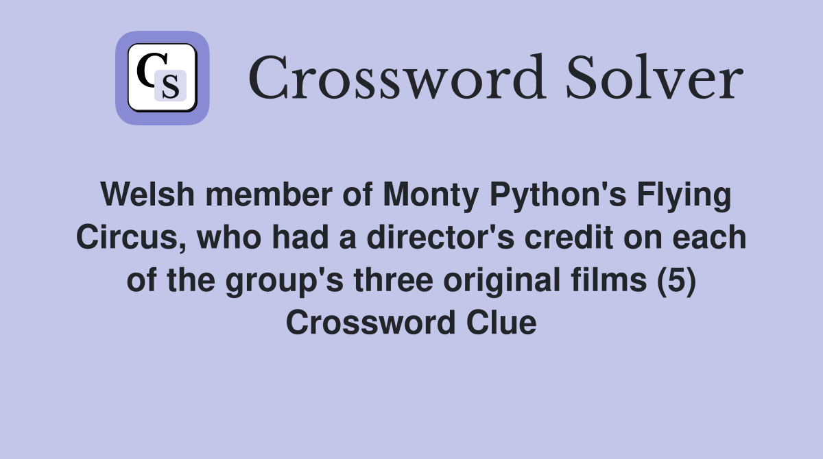 Welsh member of Monty Python's Flying Circus, who had a director's credit on each of the group's three original films (5) Crossword Clue