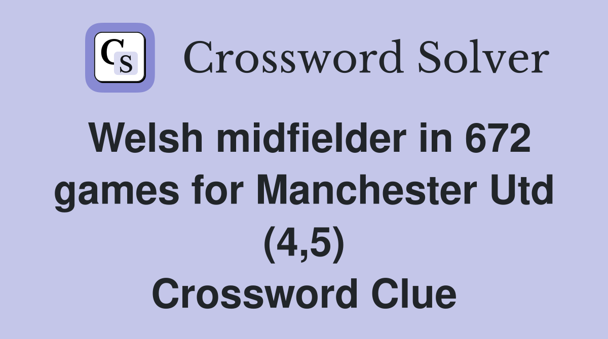 Welsh midfielder in 672 games for Manchester Utd (4,5) Crossword Clue