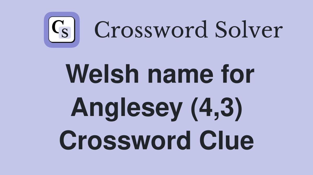 Welsh name for Anglesey (4,3) Crossword Clue