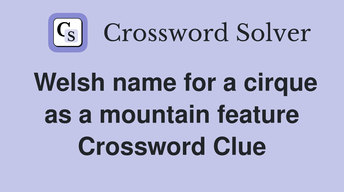 Welsh name for a cirque as a mountain feature Crossword Clue