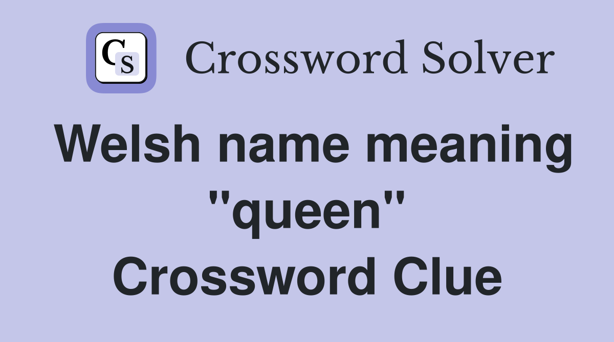 Welsh name meaning "queen" Crossword Clue