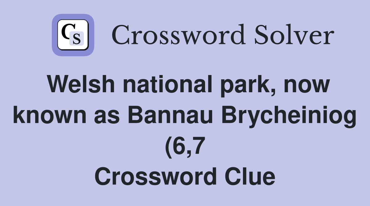 Welsh national park now known as Bannau Brycheiniog (6 7) Crossword Welsh national park now known as Bannau Brycheiniog (6 7) Crossword
